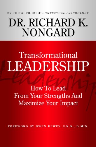 Transformational Leadership: How To Lead From Your Strengths And Maximize Your Impact